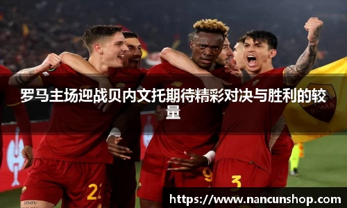 罗马主场迎战贝内文托期待精彩对决与胜利的较量